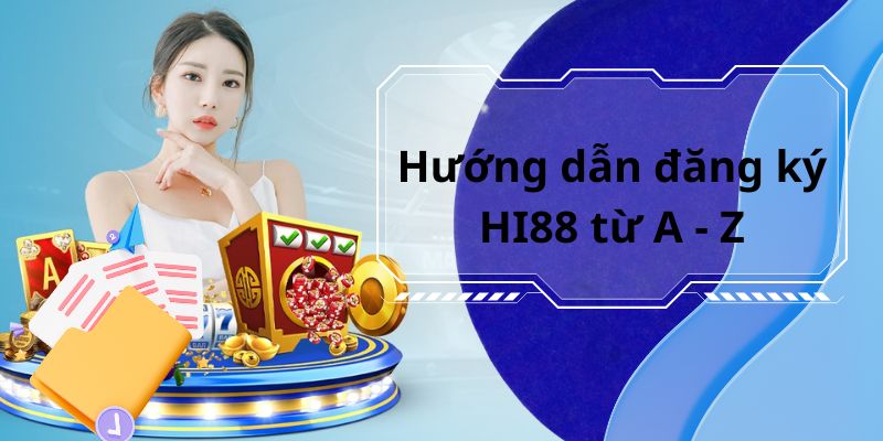 Các bước đăng ký HI88 chi tiết dành cho Newbie tham khảo