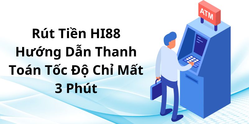 Hướng dẫn hội viên HI88 rút tiền từ A - Z